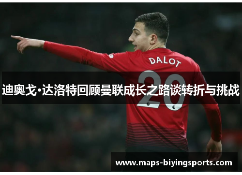 迪奥戈·达洛特回顾曼联成长之路谈转折与挑战 迪奥戈·达洛特回顾曼联成长之路谈转折与挑战