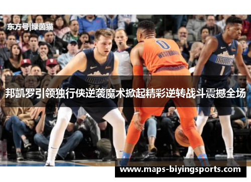 邦凯罗引领独行侠逆袭魔术掀起精彩逆转战斗震撼全场